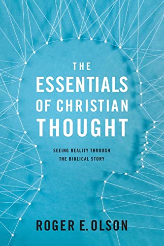 The Essentials of Christian Thought: Seeing Reality through the Biblical Story