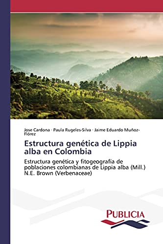 Estructura genética de Lippia alba en Colombia: Estructura genética y fitogeografía de poblaciones colombianas de Lippia alba (Mill.) N.E. Brown (Verbenaceae)