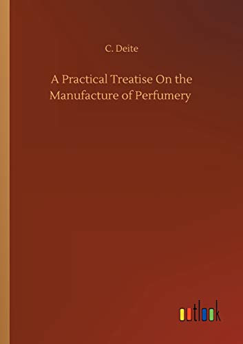 A Practical Treatise On the Manufacture of Perfumery