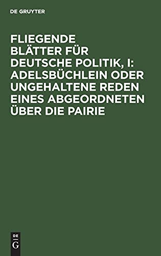 Fliegende Blätter für deutsche Politik, I: Adelsbüchlein oder ungehaltene Reden eines Abgeordneten über die Pairie: Adelsbüchlein oder ungehaltene Reden eines Abgeordneten über die Pairie