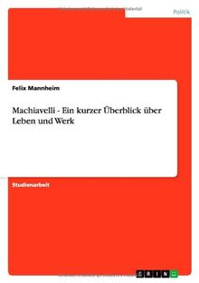Machiavelli - Ein kurzer Überblick über Leben und Werk