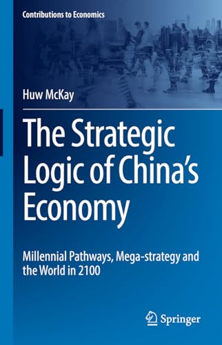 The Strategic Logic of China’s Economy: Millennial Pathways, Mega-strategy and the World in 2100 (Contributions to Economics)