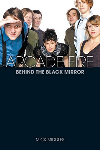 Mick Middles Arcade Fire, A Biography