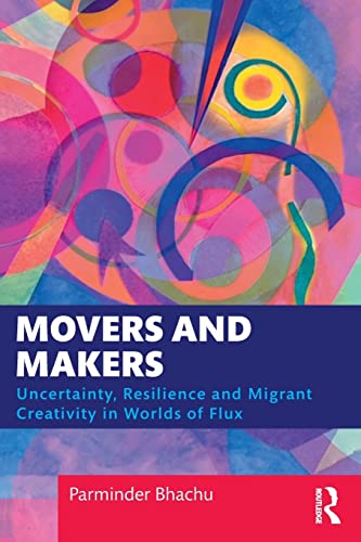 Movers and Makers: Uncertainty, Resilience, and Migrant Creativity in Worlds of Flux