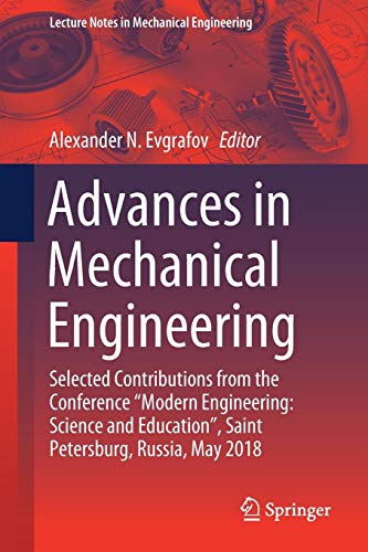 Advances in Mechanical Engineering: Selected Contributions from the Conference “Modern Engineering: Science and Education”, Saint Petersburg, Russia, May 2018 (Lecture Notes in Mechanical Engineering)