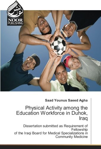 Physical Activity among the Education Workforce in Duhok, Iraq: Dissertation submitted as Requirement of Fellowship of the Iraqi Board for Medical Specializations in Community Medicine
