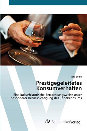 Prestigegeleitetes Konsumverhalten: Eine kulturhistorische Betrachtungsweise unter besonderer Berücksichtigung des Tabakkonsums