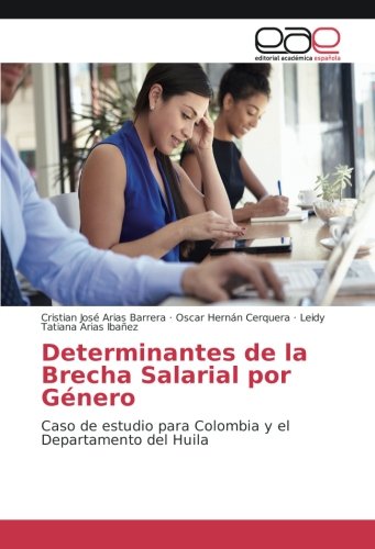 Determinantes de la Brecha Salarial por Género: Caso de estudio para Colombia y el Departamento del Huila