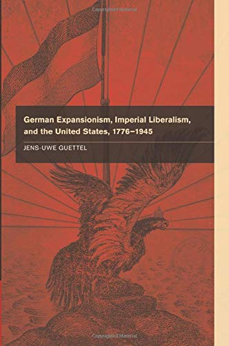 German Expansionism, Imperial Liberalism, and the United States, 1776–1945
