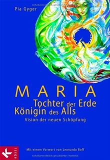 Maria - Tochter der Erde, Königin des Alls: Vision der neuen Schöpfung. Mit einem Vorwort von Leonardo Boff