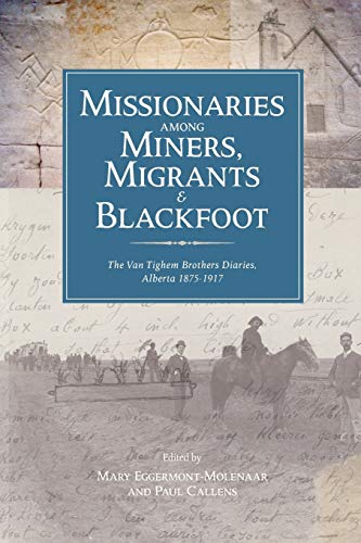 Missionaries Among Miners, Migrants, & Blackfoot: The Van Tighem Brothers' Diaries, Alberta 1875-1917 (Legacies Shared, Band 24)
