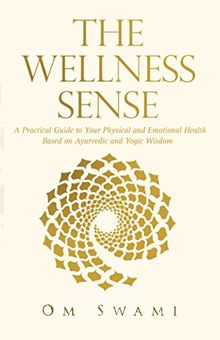The Wellness Sense: A practical guide to your physical and emotional health based on Ayurvedic and yogic wisdom