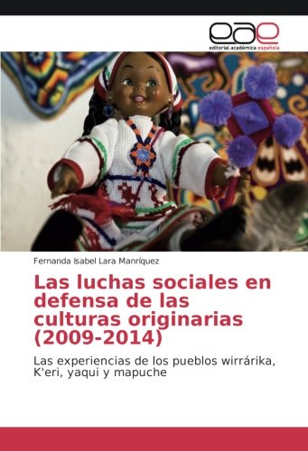 Las luchas sociales en defensa de las culturas originarias (2009-2014): Las experiencias de los pueblos wirrárika, K'eri, yaqui y mapuche