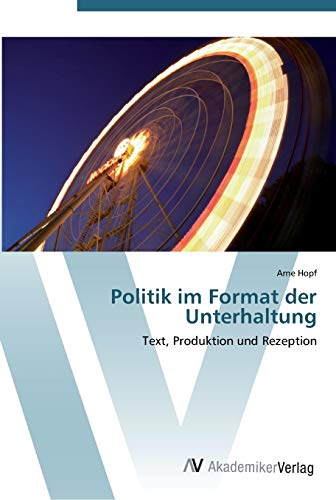Politik im Format der Unterhaltung: Text, Produktion und Rezeption