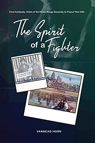 The Spirit of a Fighter: From Cambodia, Victim of the Khmer Rouge Genocide, to France Then USA.