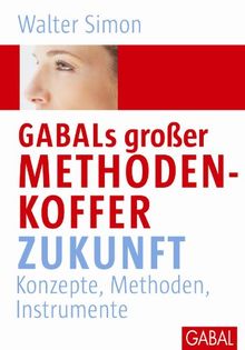 GABALs großer Methodenkoffer Zukunft: Konzepte, Methoden, Instrumente