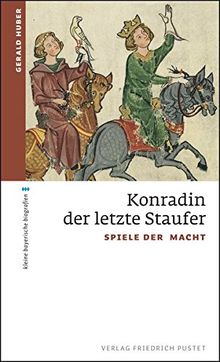 Konradin, der letzte Staufer: Spiele der Macht (kleine bayerische biografien)