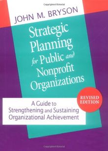 Strategic Planning for Public and Nonprofit Organizations: A Guide to Strengthening and Sustaining Organizational Achievement (Jossey Bass Public Administration Series)