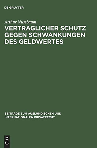 Vertraglicher Schutz gegen Schwankungen des Geldwertes: (Goldklauseln und andere Abreden zur Minderung des Valutarisikos) (Beiträge zum ausländischen und internationalen Privatrecht, 1, Band 1)