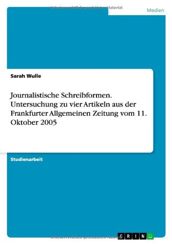 Journalistische Schreibformen. Untersuchung zu vier Artikeln aus der Frankfurter Allgemeinen Zeitung vom 11. Oktober 2005