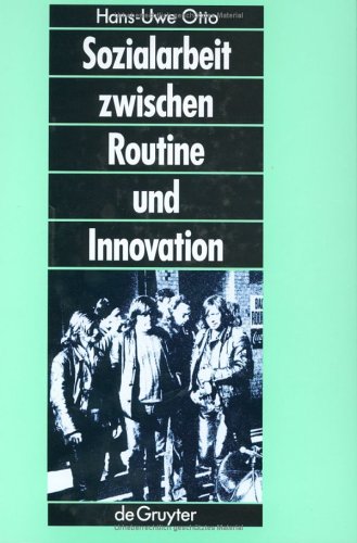 Sozialarbeit zwischen Routine und Innovation: Professionelles Handeln in Sozialadministrationen (Prävention und Intervention im Kindes- und Jugendalter, Band 10)