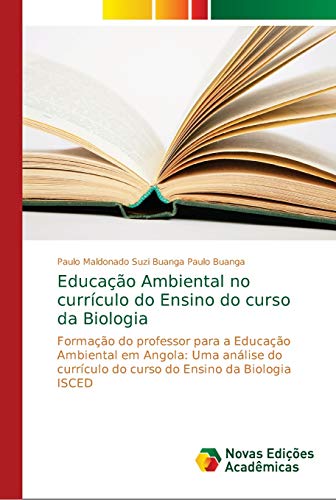 Educação Ambiental no currículo do Ensino do curso da Biologia: Formação do professor para a Educação Ambiental em Angola: Uma análise do currículo do curso do Ensino da Biologia ISCED