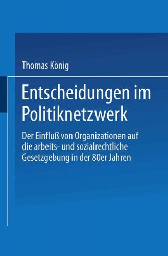 Entscheidungen im Politiknetzwerk: Der Einfluß von Organisationen auf die Arbeits- und Sozialrechtliche Gesetzgebung in den 80er Jahren (DUV Sozialwissenschaft) (German Edition)