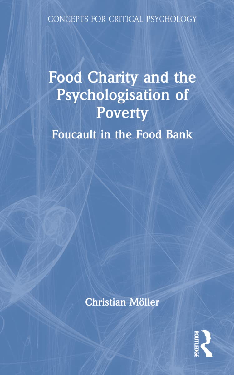 Food Charity and the Psychologisation of Poverty: Foucault in the Food Bank (Concepts for Critical Psychology)