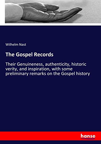 The Gospel Records: Their Genuineness, authenticity, historic verity, and inspiration, with some preliminary remarks on the Gospel history