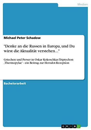 Denke an die Russen in Europa, und Du wirst die Aktualität verstehen...: Griechen und Perser in Oskar Kokoschkas Triptychon ,Thermopylae' - ein Beitrag zur Herodot-Rezeption