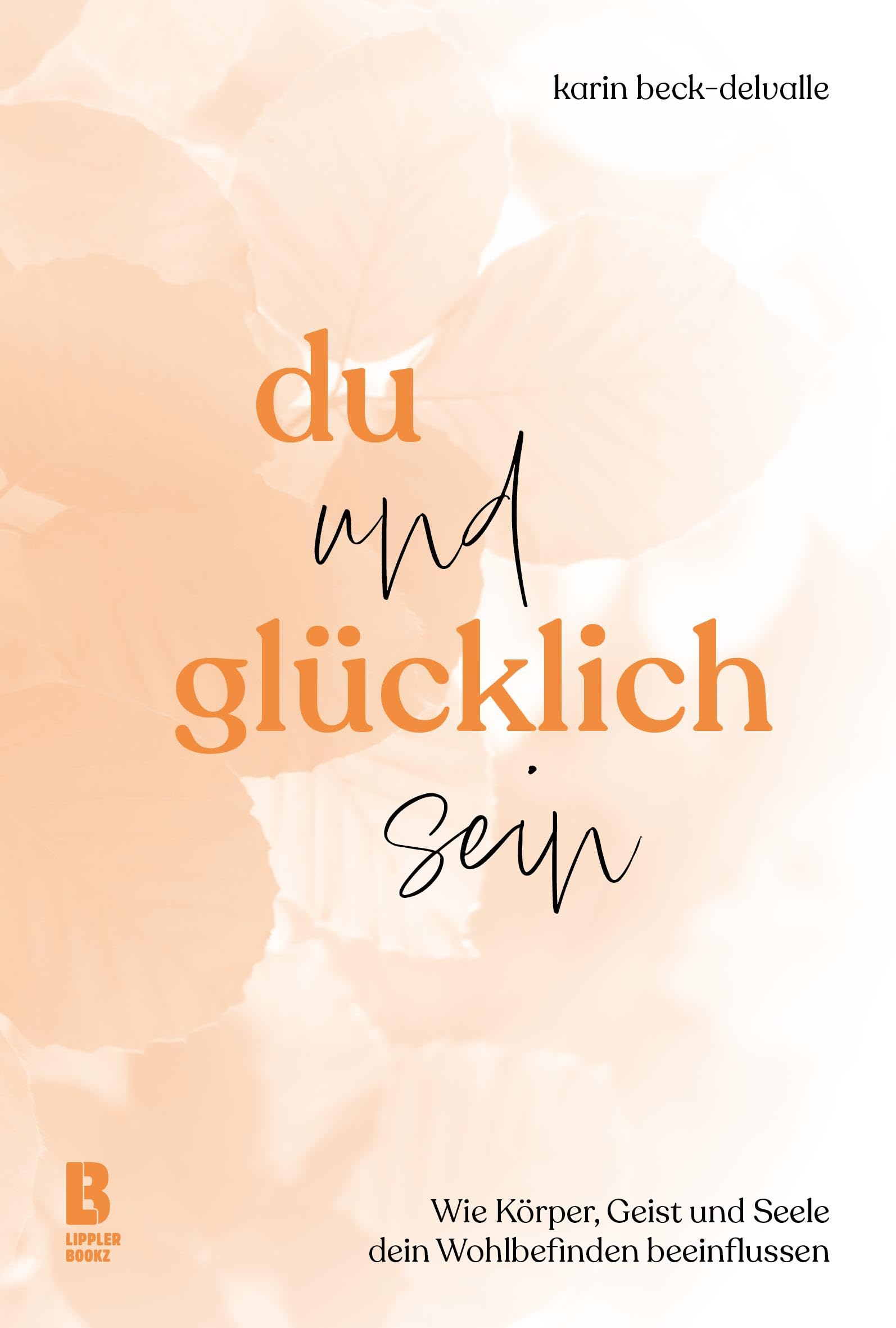 Du und glücklich sein: Wie Körper, Geist und Seele dein Wohlbefinden beeinflussen