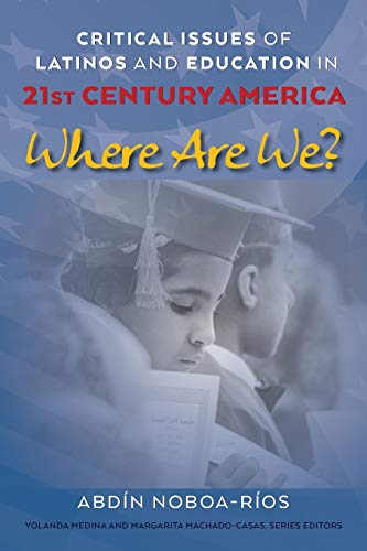 Critical Issues of Latinos and Education in 21st Century America: Where Are We? (Critical Studies of Latinxs in the Americas, Band 24)