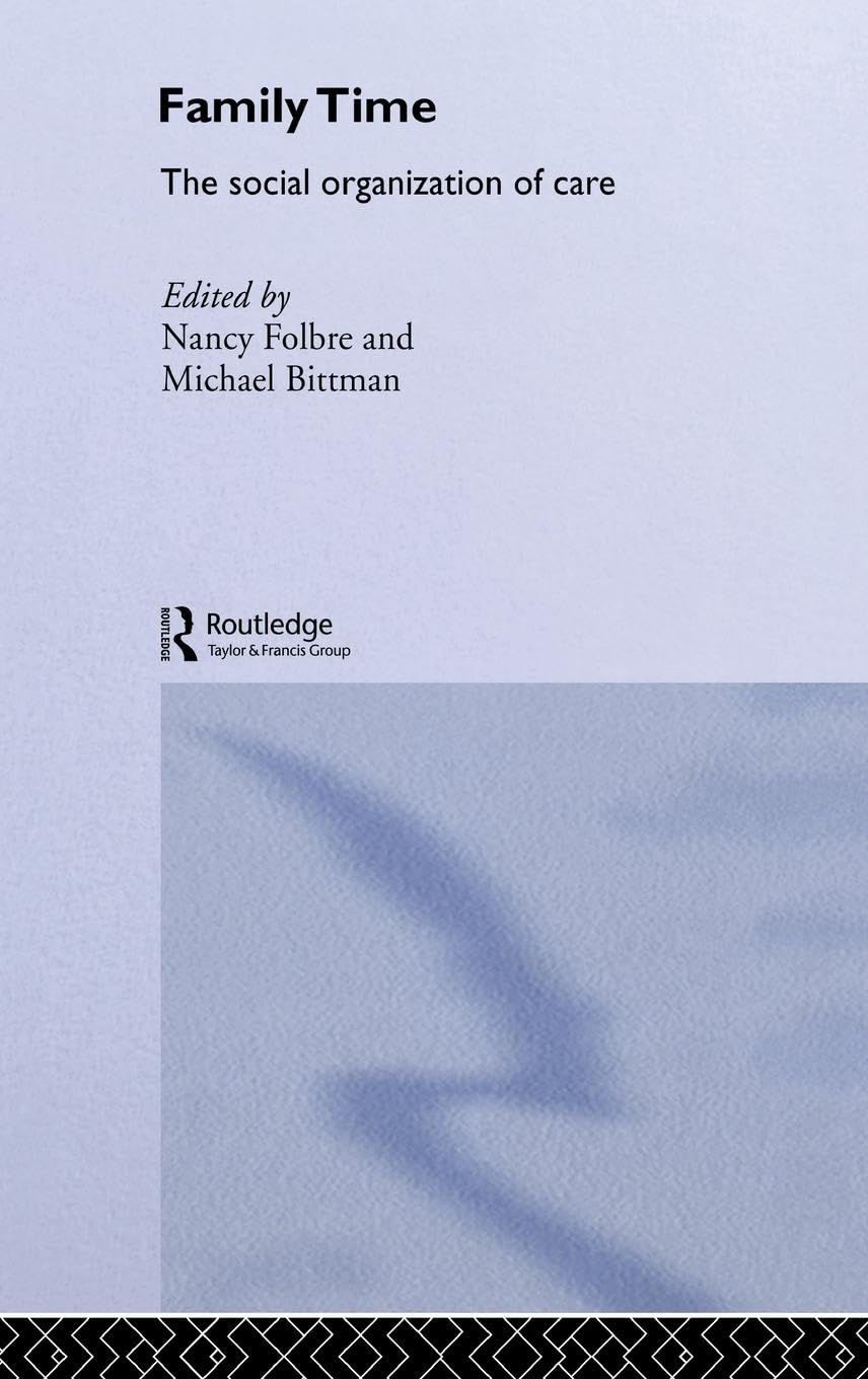 Family Time: The Social Organization of Care (Routledge Iaffe Advances in Feminist Economics, 2)