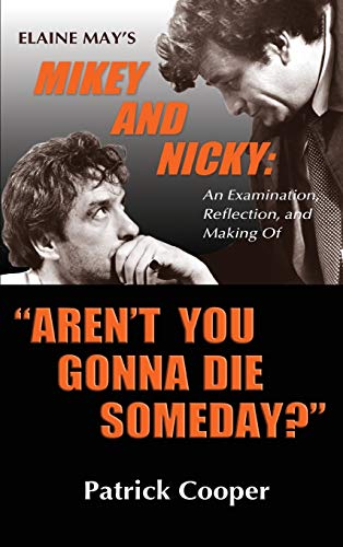 Aren't You Gonna Die Someday? Elaine May's Mikey and Nicky: An Examination, Reflection, and Making Of (hardback)