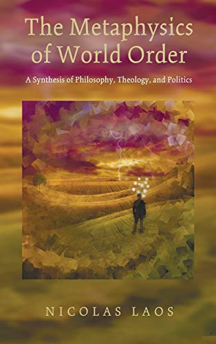 The Metaphysics of World Order: A Synthesis of Philosophy, Theology, and Politics