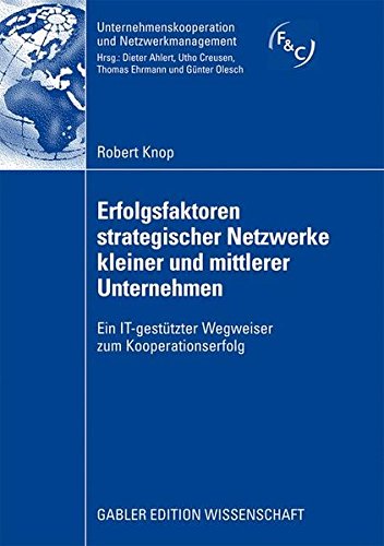 Erfolgsfaktoren Strategischer Netzwerke Kleiner Und Mittlerer Unternehmen: Ein IT-gestützter Wegweiser zum Kooperationserfolg (Unternehmenskooperation und Netzwerkmanagement) (German Edition)