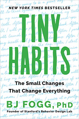 Fogg, B. J. Tiny Habits, The Small Changes That Change Everything