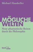 Mögliche Welten: Neue phantastische Reisen durch die Philosophie