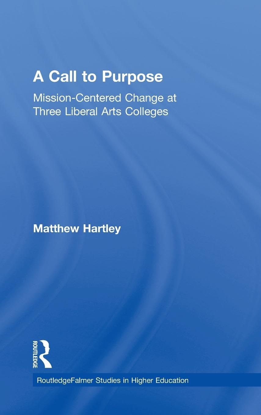 Call to Purpose: Mission-Centered Change at Three Liberal Arts Colleges (Studies in Higher Education, Dissertation Series)