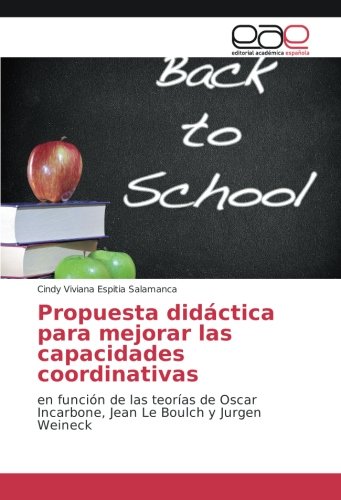 Propuesta didáctica para mejorar las capacidades coordinativas: en función de las teorías de Oscar Incarbone, Jean Le Boulch y Jurgen Weineck