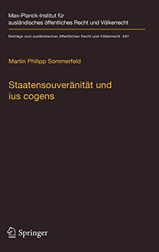 Staatensouveränität und ius cogens: Eine Untersuchung zu Ursprung und Zukunftsfähigkeit der beiden Konzepte im Völkerrecht (Beiträge zum ausländischen ... Recht und Völkerrecht (287), Band 287)