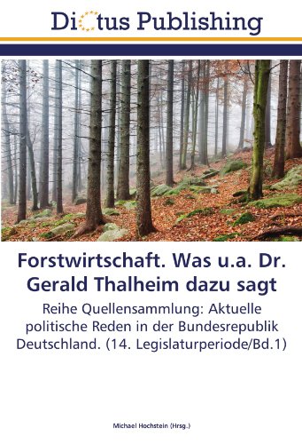 Forstwirtschaft. Was u.a. Dr. Gerald Thalheim dazu sagt: Reihe Quellensammlung: Aktuelle politische Reden in der Bundesrepublik Deutschland. (14. Legislaturperiode/Bd.1)