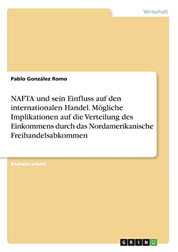 NAFTA und sein Einfluss auf den internationalen Handel. Mögliche Implikationen auf die Verteilung des Einkommens durch das Nordamerikanische Freihandelsabkommen