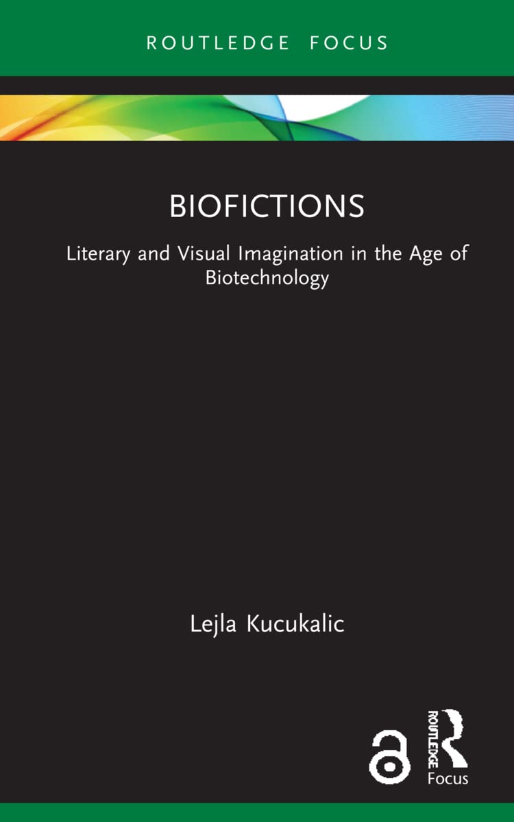 Biofictions: Literary and Visual Imagination in the Age of Biotechnology (Routledge Focus on Literature)