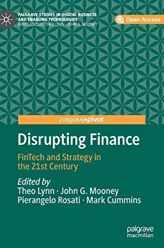 Disrupting Finance: FinTech and Strategy in the 21st Century (Palgrave Studies in Digital Business & Enabling Technologies)