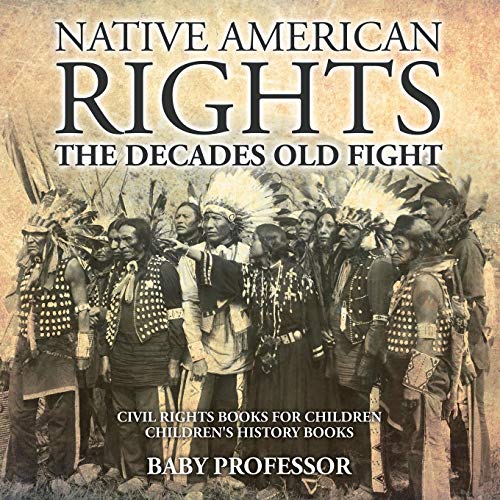 Native American Rights: The Decades Old Fight - Civil Rights Books for Children Children's History Books