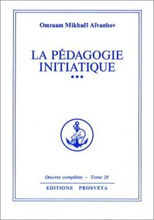 Oeuvres complètes. Vol. 29. La pédagogie initiatique 3