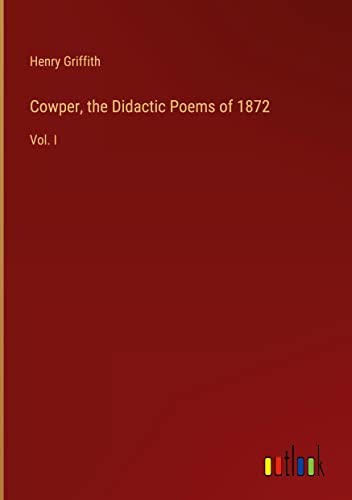 Cowper, the Didactic Poems of 1872: Vol. I