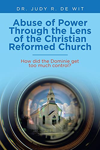 Abuse of Power Through the Lens of the Christian Reformed Church: How did the Dominie get too much control?