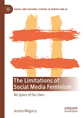 The Limitations of Social Media Feminism: No Space of Our Own (Social and Cultural Studies of Robots and AI)
